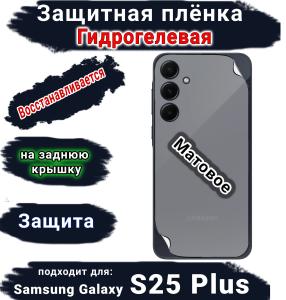 Защитная плёнка на заднюю крышку Samsung Galaxy S25+ матовая гидрогелевая стандарт