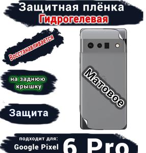 Защитная плёнка на заднюю крышку Google Pixel 6 Pro матовая гидрогелевая стандарт