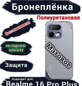 Бронеплёнка на заднюю крышку Realme 16 Pro Plus матовая полиуретановая