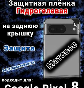 Защитная плёнка на заднюю крышку Google Pixel 8 матовая гидрогелевая стандарт