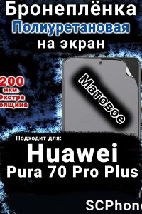 Бронеплёнка на экран Huawei Pura 70 Pro Plus матовая полиуретановая SCPhone