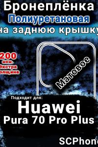 Бронеплёнка на заднюю крышку Huawei Pura 70 Pro Plus матовая полиуретановая SCPhone