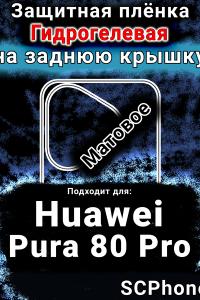 Защитная плёнка на заднюю крышку Huawei Pura 80 Pro матовая гидрогелевая SCPhone