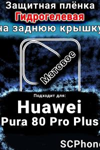 Защитная плёнка на заднюю крышку Huawei Pura 80 Pro Plus матовая гидрогелевая SCPhone